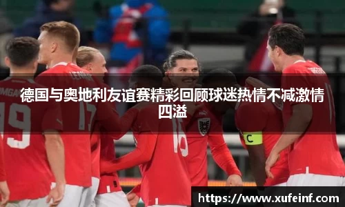 德国与奥地利友谊赛精彩回顾球迷热情不减激情四溢